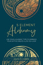 5 Element Alchemy: Use Your 5 Element Type to Embrace Your Gifts & Create a Life You Love - Paperback