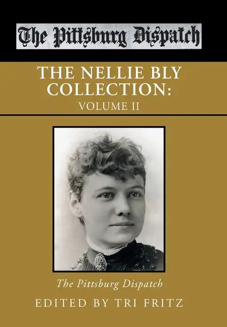 The Nellie Bly Collection: Volume Ii: the Pittsburg Dispatch - Hardcover