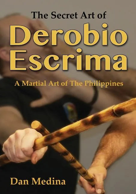 The Secret Art of Derobio Escrima: Martial Art of the Philippines - Paperback