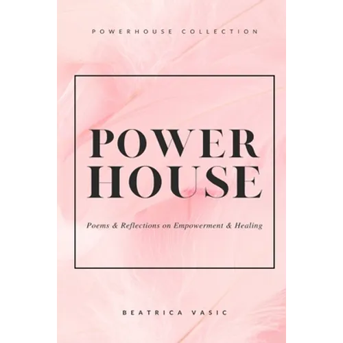 The Powerhouse Collection: A collection of poetry and reflections on empowerment and healing - Paperback