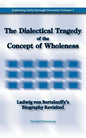 The Dialectical Tragedy of the Concept of Wholeness: Ludwig von Bertalanffy's Biography Revisited - Paperback