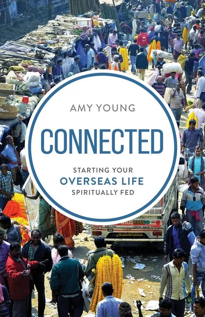 Connected: Starting Your Overseas Life Spiritually Fed - Paperback
