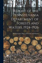 Report of the Pennsylvania Department of Forests and Waters, 1924-1926 - Paperback