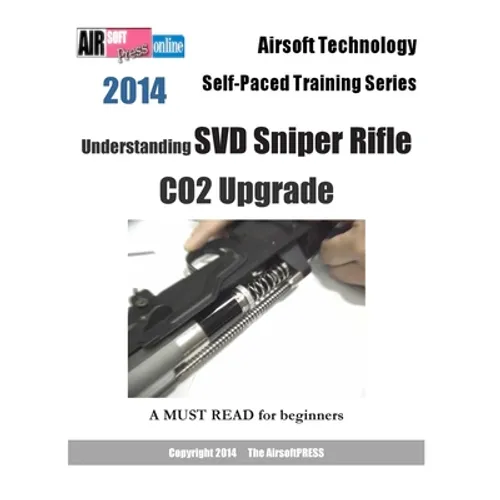 2014 Airsoft Technology Self-Paced Training Series: Understanding SVD Sniper Rifle CO2 Upgrade - Paperback