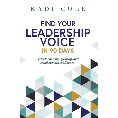 Find Your Leadership Voice In 90 Days: How to show up, speak up, and stand out with confidence - Paperback