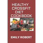 Healthy Crossfit Diet Cookbook: Nutrition Guide With 70+ Easy And Delicious Recipes (Including 7 -Day Meal Plan) - Paperback