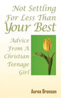 Not Settling For Less Than Your Best: Advice From A Christian Teenage Girl - Paperback