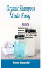 Organic Shampoos Made Easy: 50 DIY Sulfate-Free Natural Homemade Shampoos And Hair Care Recipes For Beautiful Hair - Paperback