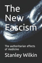 The New Fascism: The authoritarian effects of medicine - Paperback