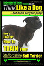 Staffordshire Bull Terrier, Staffordshire Bull Terrier Training AAA AKC: Think Like a Dog But Don't Eat Your Poop! - Paperback