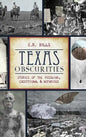 Texas Obscurities: Stories of the Peculiar, Exceptional & Nefarious - Hardcover