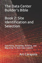 The Data Center Builder's Bible - Book 2: Site Identification and Selection: Specifying, Designing, Building, and Migrating to New Data Centers - Paperback