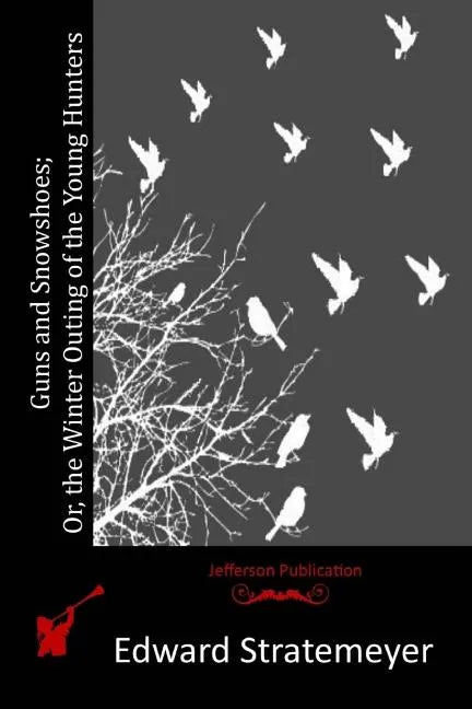 Guns and Snowshoes; Or, the Winter Outing of the Young Hunters - Paperback