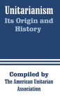 Unitarianism: Its Origin and History - Paperback