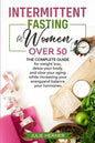Intermittent Fasting for Woman Over 50: The complete guide for weight loss, detox your body and slow your aging while increasing your energy and balan - Paperback