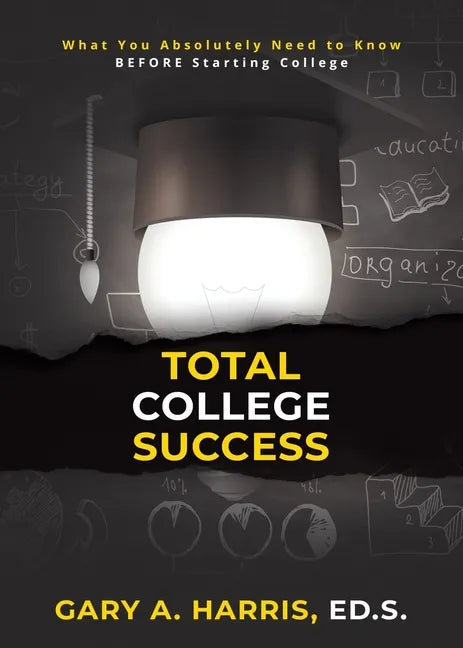 Total College Success: What You Absolutely Need to Know BEFORE Starting College - Paperback