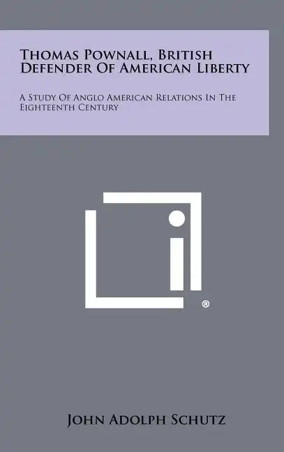 Thomas Pownall, British Defender of American Liberty: A Study of Anglo American Relations in the Eighteenth Century - Hardcover