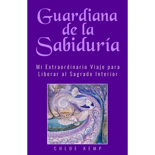 Guardiana de la Sabiduría: Mi Extraordinario Viaje para Liberar el Sagrado Interior - Paperback