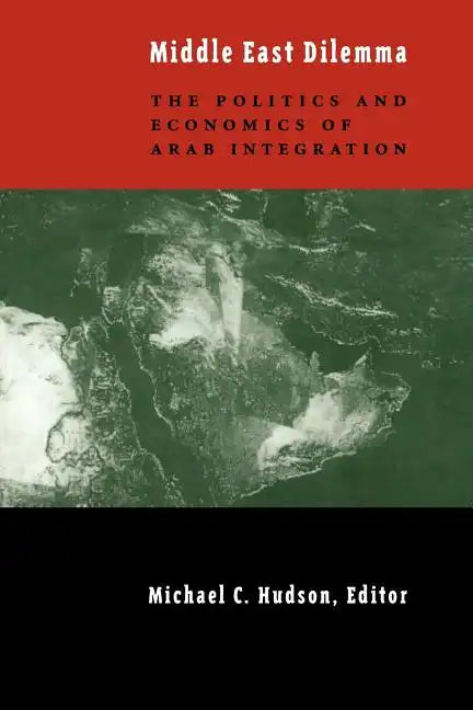 The Middle East Dilemma: The Politics and Economics of Arab Integration - Paperback