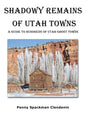 Shadowy Remains of Utah Towns: A Guide to Hundreds of Utah Ghost Towns - Paperback