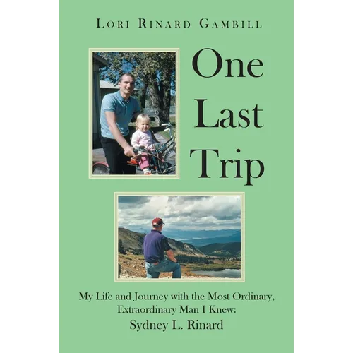 One Last Trip: My Life and Journey with the Most Ordinary, Extraordinary Man I Knew: Sydney L. Rinard - Paperback