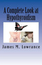 A Complete Look at Hypothyroidism: Underactive Thyroid Symptoms and Treatments - Paperback