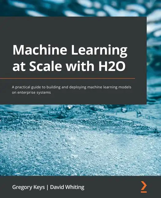 Machine Learning at Scale with H2O: A practical guide to building and deploying machine learning models on enterprise systems - Paperback