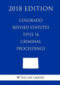 Colorado Revised Statutes - Title 16 - Criminal Proceedings (2018 Edition) - Paperback