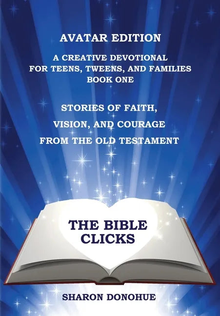 The Bible Clicks, Avatar Edition, A Creative Devotional for Teens, Tweens, and Families, Book One: Stories of Faith, Vision, and Courage from the Old - Paperback