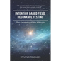 Intention Based Field Resonance Testing: The Geometry of the Whisper - Paperback