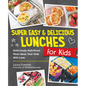 Super Easy and Delicious Lunches for Kids: Deliciously Nutritious Meal Ideas Your Kids Will Love - Paperback