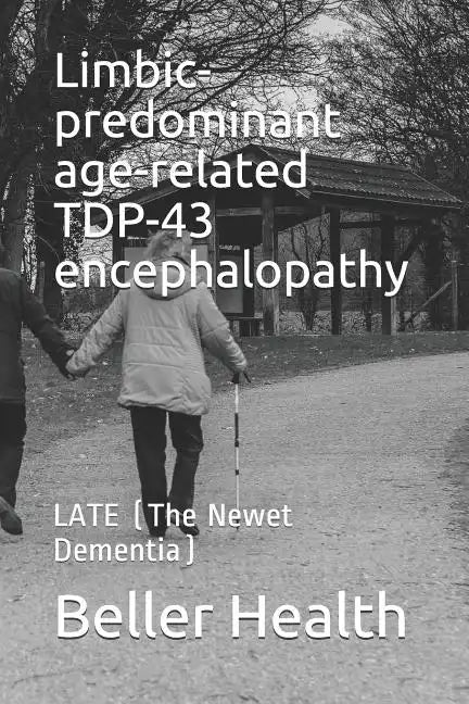 Limbic-predominant age-related TDP-43 encephalopathy: LATE (The Newest Dementia) - Paperback