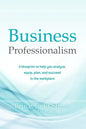 Business Professionalism: A blueprint to help you analyze, equip, plan, and succeed in the workplace - Paperback