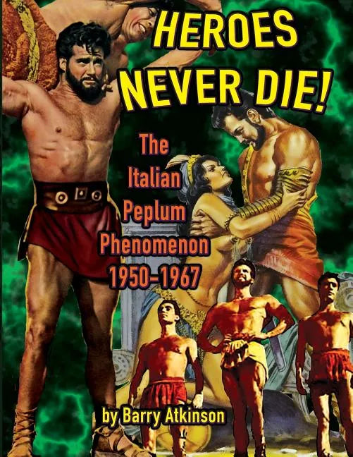 Heroes Never Die: The Italian Peplum Phenomenon (color edition) - Paperback