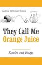 They Call Me Orange Juice: Stories and Essays - Paperback