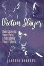 Victim Slayer: Overcoming Your Past, Embracing Your Future - Paperback