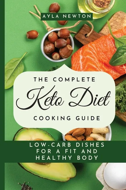 The Complete Keto Diet Cooking Guide: Low-carb dishes for a fit and healthy body - Paperback