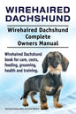 Wirehaired Dachshund. Wirehaired Dachshund Complete Owners Manual. Wirehaired Dachshund book for care, costs, feeding, grooming, health and training. - Paperback