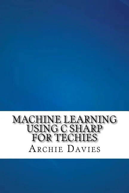 Machine Learning Using C Sharp For Techies - Paperback