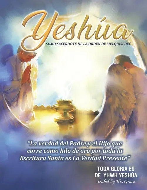 Yeshúa Sumo Sacerdote de la Orden de Melquisedec: La Verdad que corre como hilo de oro por toda la Santa Biblia - Paperback