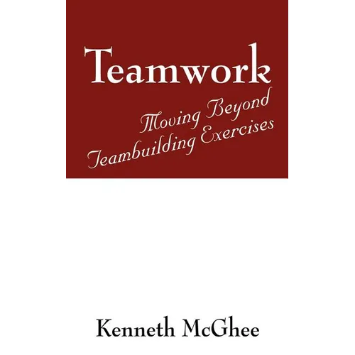 Teamwork: Moving Beyond Teambuilding Exercises - Paperback