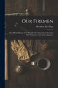 Our Firemen: the Official History of the Brooklyn Fire Department, From the First Volunteer to the Latest Appointee - Paperback