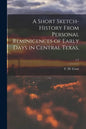 A Short Sketch-history From Personal Reminicences of Early Days in Central Texas; c.1 - Paperback