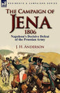 The Campaign of Jena 1806: Napoleon's Decisive Defeat of the Prussian Army - Paperback
