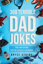 368 Terrible Dad Jokes: That Are So Bad, They're Actually Hilarious. - Paperback