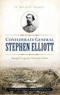 Confederate General Stephen Elliott: Beaufort Legend, Charleston Hero - Hardcover