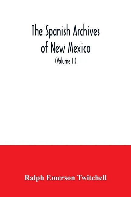 The Spanish Archives of New Mexico: Compiled and Chronologically Arranged with Historical, Genealogical, Geographical, and Other Annotations, by Autho - Paperback