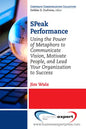 SPeak Performance: Using the Power of Metaphors to Communicate Vision, Motivate People, and Lead Your Organization to Success - Paperback