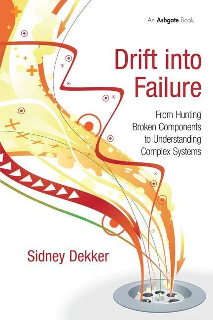 Drift into Failure: From Hunting Broken Components to Understanding Complex Systems - Paperback