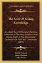 The Sum of Saving Knowledge: Or a Brief Sum of Christian Doctrine, Contained in the Holy Scriptures and Holden Forth in the Westminster Confession - Paperback